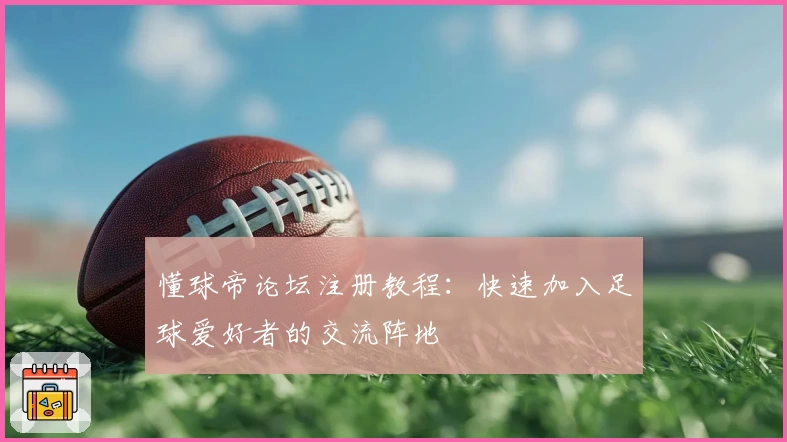 懂球帝论坛注册教程:快速加入足球爱好者的交流阵地
