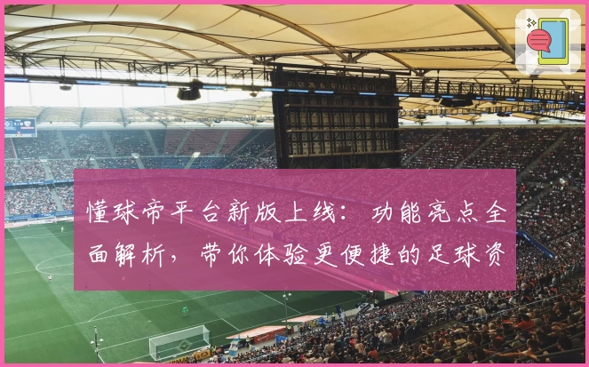 懂球帝平台新版上线：功能亮点全面解析，带你体验更便捷的足球资讯服务