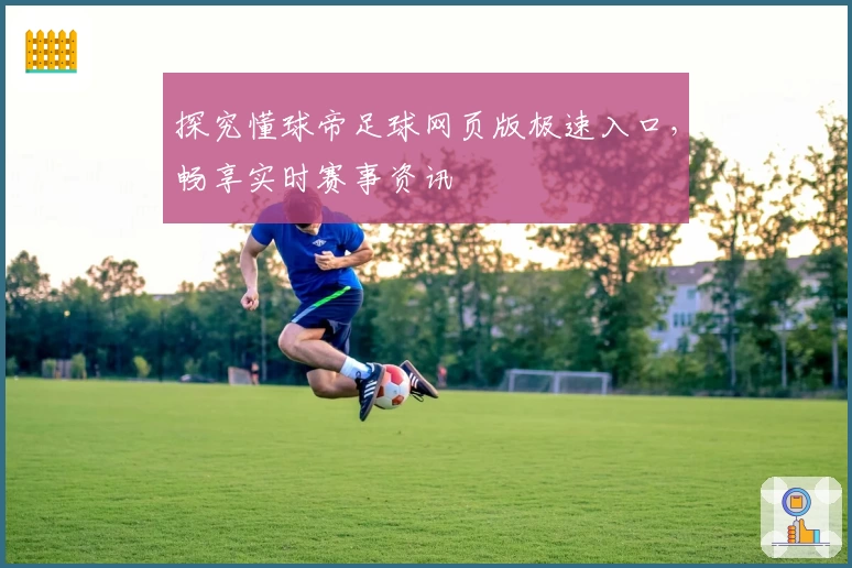 探究懂球帝足球网页版极速入口，畅享实时赛事资讯