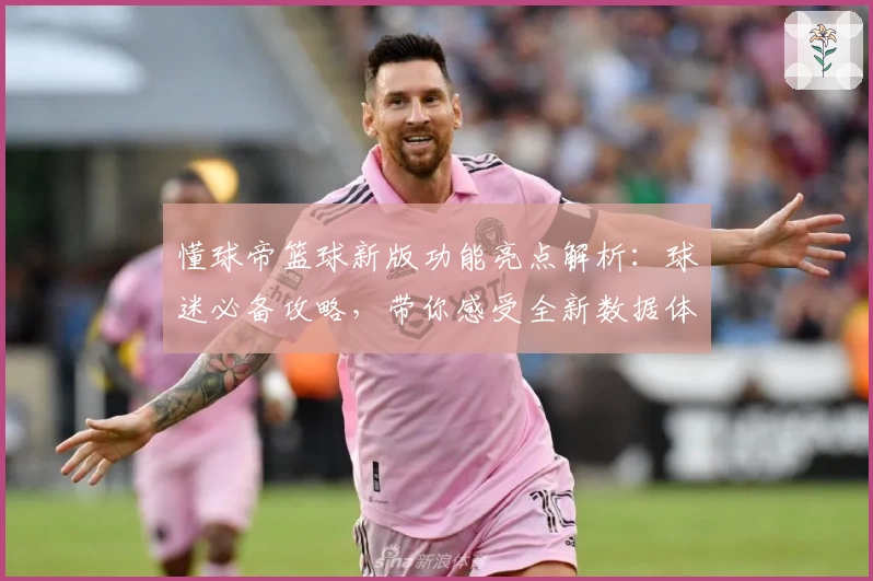 懂球帝篮球新版功能亮点解析：球迷必备攻略，带你感受全新数据体验