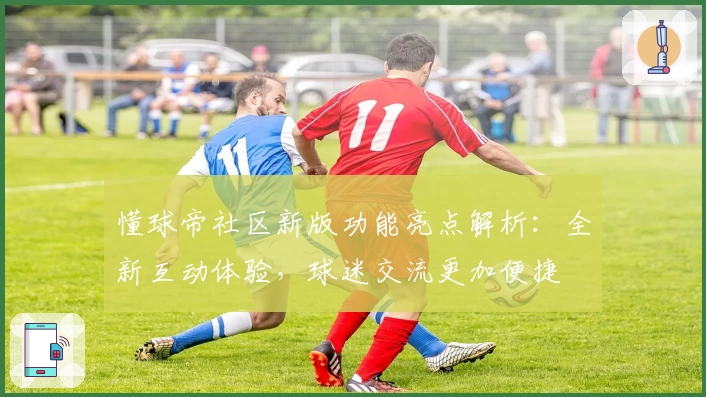 懂球帝社区新版功能亮点解析：全新互动体验，球迷交流更加便捷