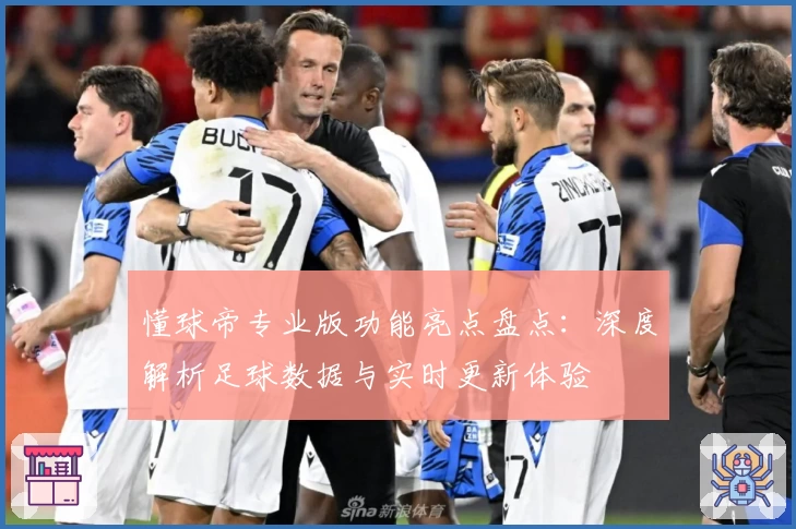 懂球帝专业版功能亮点盘点：深度解析足球数据与实时更新体验